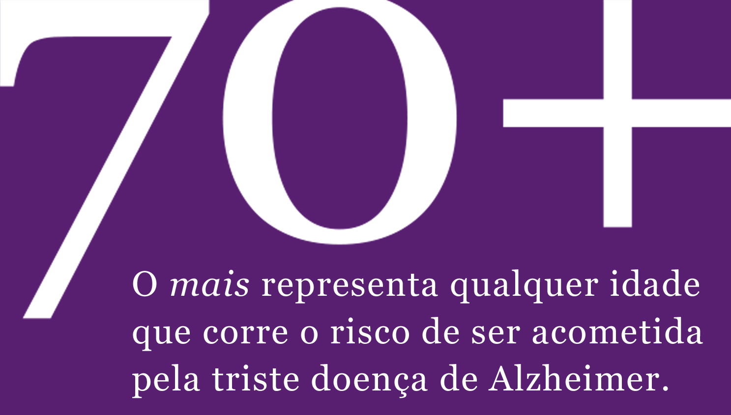 O mais representa qualquer idade que corre o risco de ser acometida pela triste doença de Alzheimer.